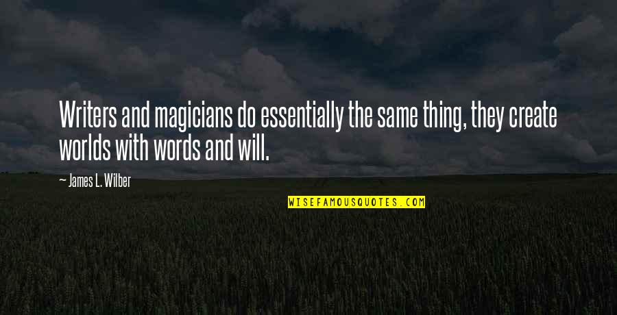 Magicians Quotes By James L. Wilber: Writers and magicians do essentially the same thing, Magicians Quotes By James L. Wilber: Writers and magicians do essentially the same thing,