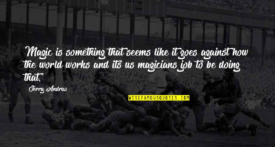 Magicians Quotes By Jerry Andrus: Magic is something that seems like it goes Magicians Quotes By Jerry Andrus: Magic is something that seems like it goes
