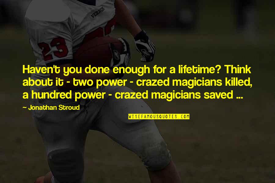 Magicians Quotes By Jonathan Stroud: Haven't you done enough for a lifetime? Think