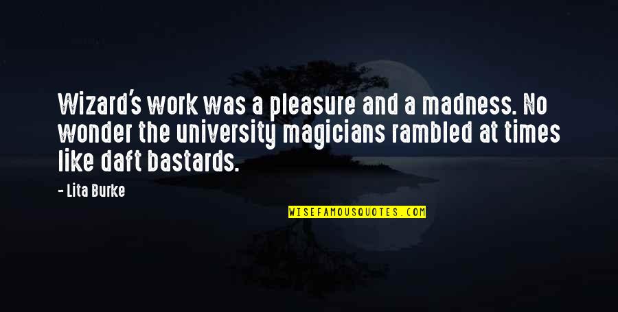 Magicians Quotes By Lita Burke: Wizard's work was a pleasure and a madness.