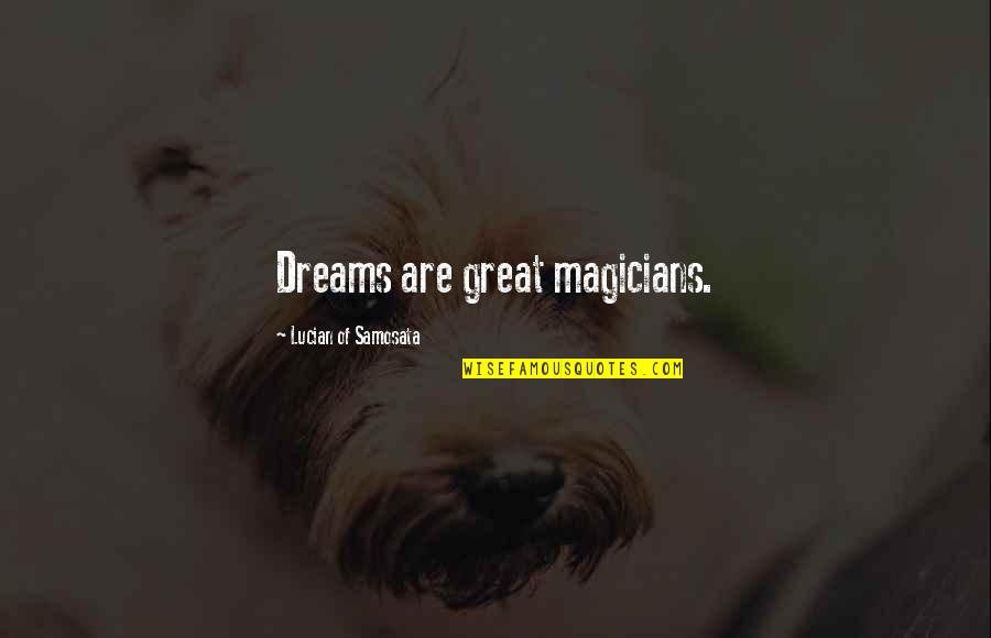 Magicians Quotes By Lucian Of Samosata: Dreams are great magicians.