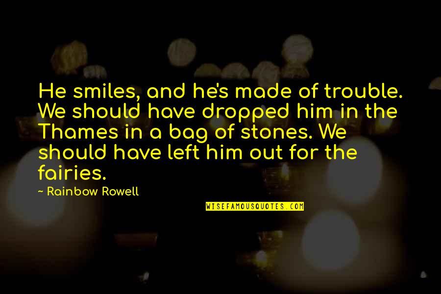 Magicians Quotes By Rainbow Rowell: He smiles, and he's made of trouble. We Magicians Quotes By Rainbow Rowell: He smiles, and he's made of trouble. We