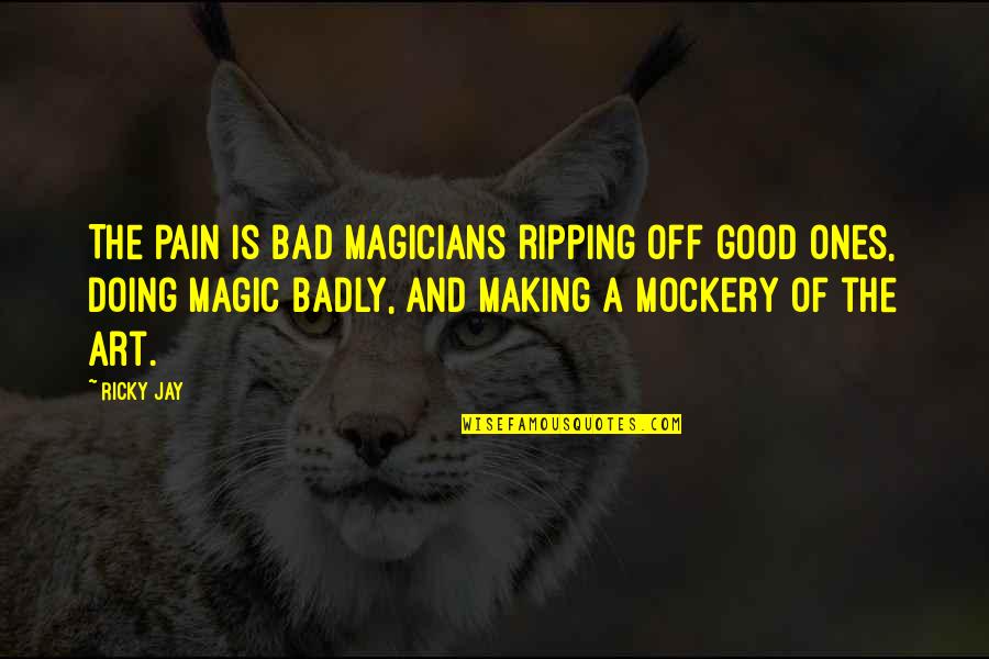 Magicians Quotes By Ricky Jay: The pain is bad magicians ripping off good Magicians Quotes By Ricky Jay: The pain is bad magicians ripping off good
