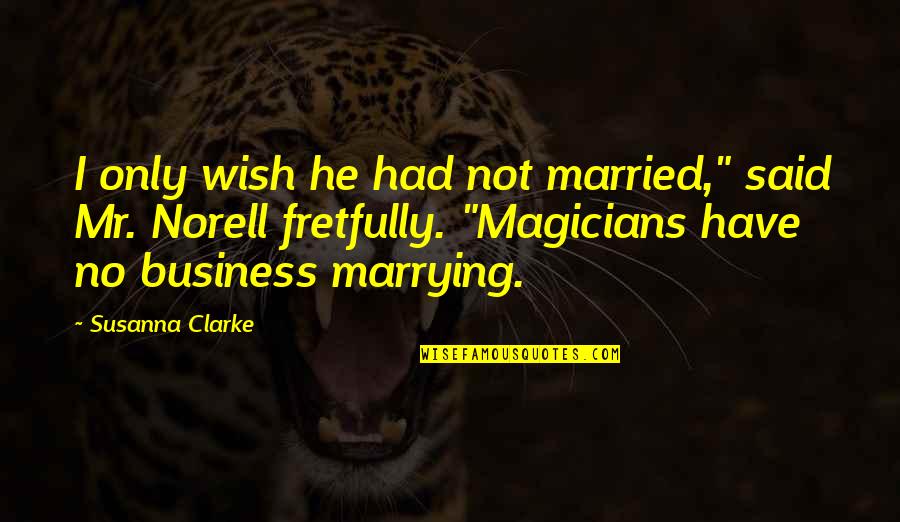 Magicians Quotes By Susanna Clarke: I only wish he had not married," said