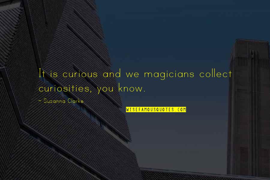 Magicians Quotes By Susanna Clarke: It is curious and we magicians collect curiosities,