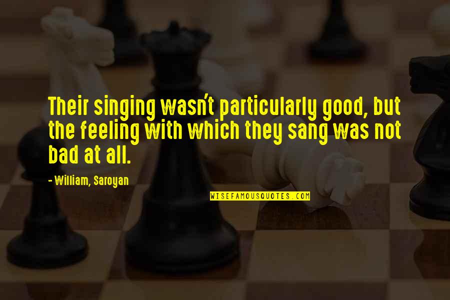 Magick Dragon Quotes By William, Saroyan: Their singing wasn't particularly good, but the feeling