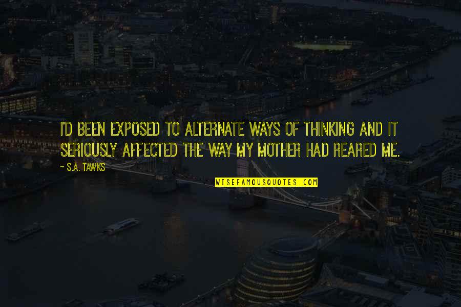 Magick Ovladac Lg Quotes By S.A. Tawks: I'd been exposed to alternate ways of thinking Magick Ovladac Lg Quotes By S.A. Tawks: I'd been exposed to alternate ways of thinking