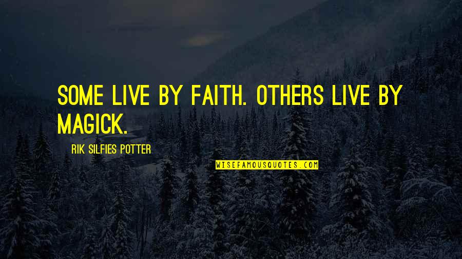 Magick Quotes By Rik Silfies Potter: Some live by faith. Others live by Magick. Magick Quotes By Rik Silfies Potter: Some live by faith. Others live by Magick.