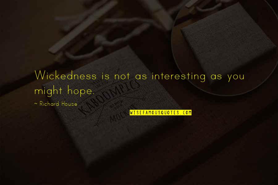 Magicky Quotes By Richard House: Wickedness is not as interesting as you might Magicky Quotes By Richard House: Wickedness is not as interesting as you might