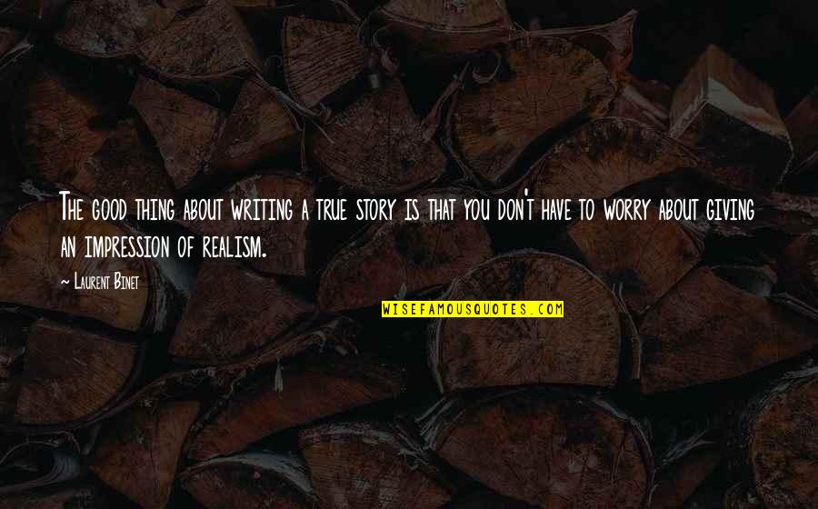 Magicky Realizmus Quotes By Laurent Binet: The good thing about writing a true story