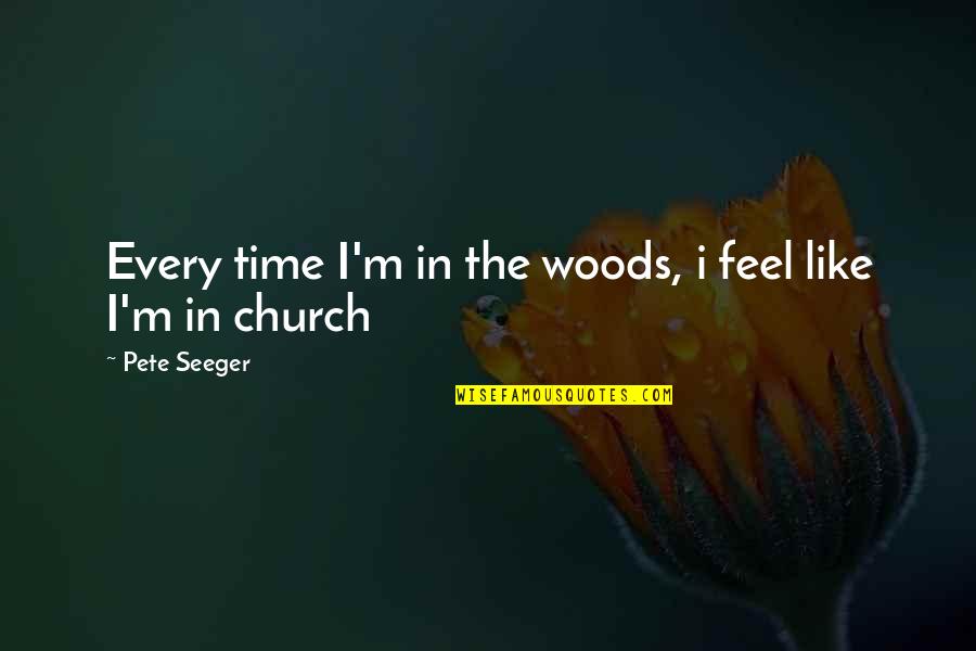 Magico Quotes By Pete Seeger: Every time I'm in the woods, i feel