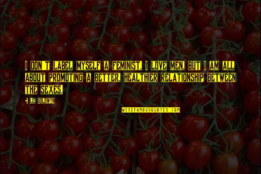 Magico Torrent Quotes By Liz Goldwyn: I don't label myself a feminist. I love