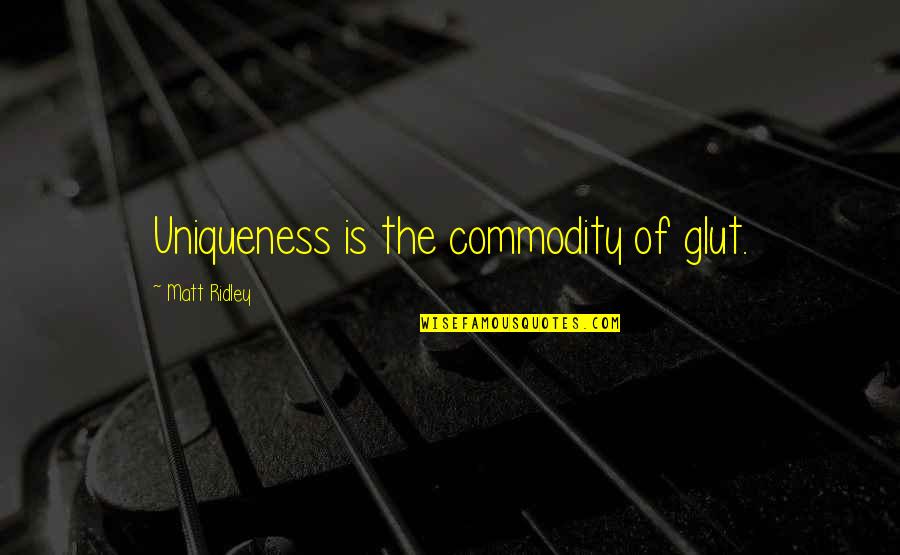 Magicos Cubanos Quotes By Matt Ridley: Uniqueness is the commodity of glut. Magicos Cubanos Quotes By Matt Ridley: Uniqueness is the commodity of glut.