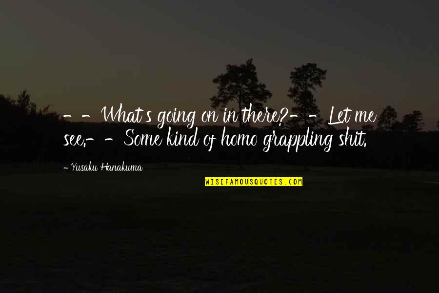 Magicos Cubanos Quotes By Yusaku Hanakuma: --What's going on in there?--Let me see.--Some kind