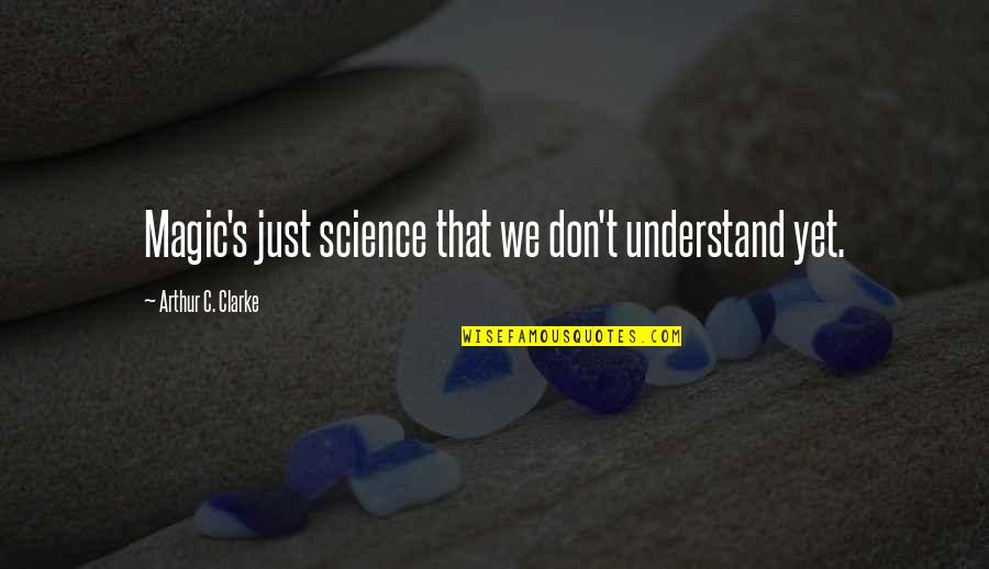 Magic's Quotes By Arthur C. Clarke: Magic's just science that we don't understand yet. Magic's Quotes By Arthur C. Clarke: Magic's just science that we don't understand yet.