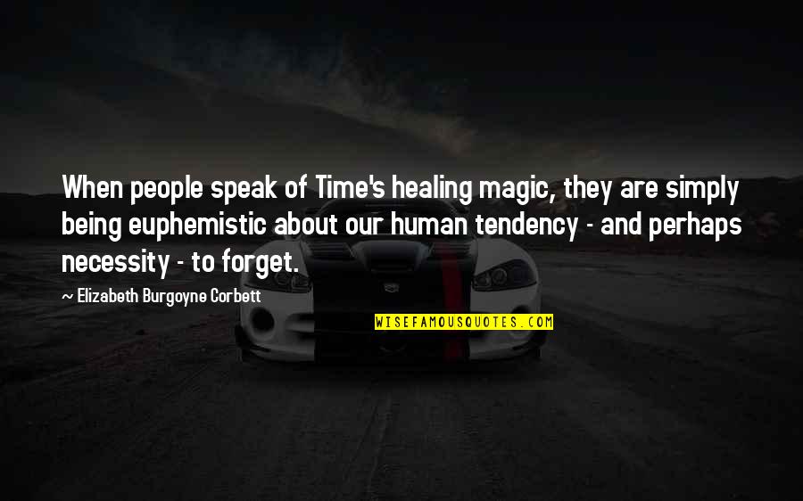 Magic's Quotes By Elizabeth Burgoyne Corbett: When people speak of Time's healing magic, they