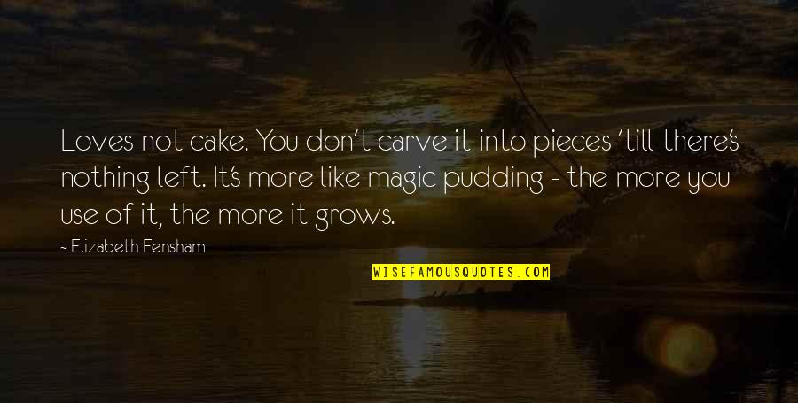 Magic's Quotes By Elizabeth Fensham: Loves not cake. You don't carve it into Magic's Quotes By Elizabeth Fensham: Loves not cake. You don't carve it into