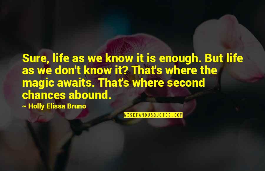 Magic's Quotes By Holly Elissa Bruno: Sure, life as we know it is enough. Magic's Quotes By Holly Elissa Bruno: Sure, life as we know it is enough.