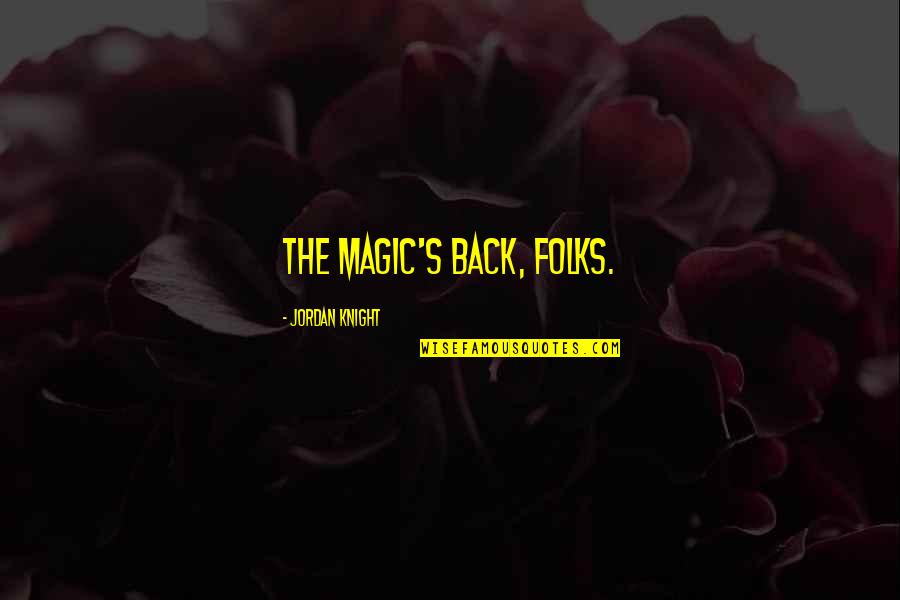 Magic's Quotes By Jordan Knight: The magic's back, folks. Magic's Quotes By Jordan Knight: The magic's back, folks.