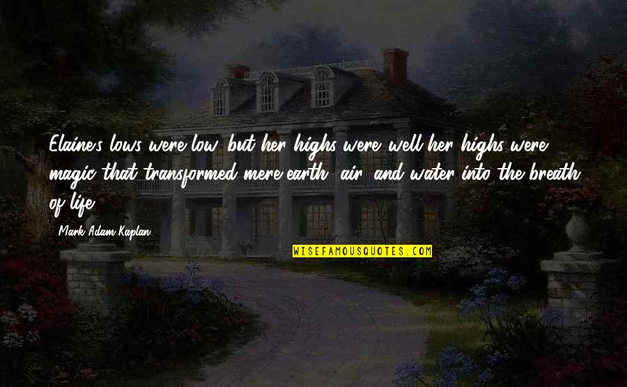Magic's Quotes By Mark Adam Kaplan: Elaine's lows were low, but her highs were...well Magic's Quotes By Mark Adam Kaplan: Elaine's lows were low, but her highs were...well