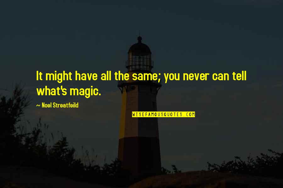 Magic's Quotes By Noel Streatfeild: It might have all the same; you never