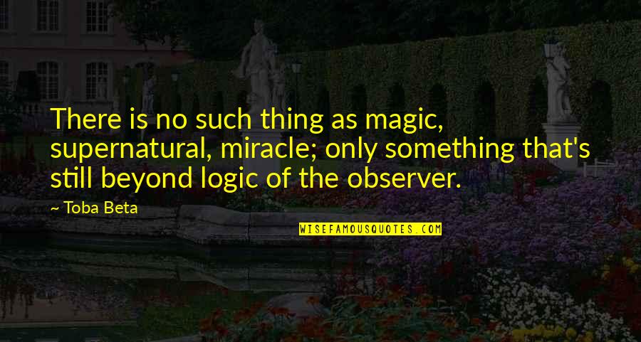 Magic's Quotes By Toba Beta: There is no such thing as magic, supernatural, Magic's Quotes By Toba Beta: There is no such thing as magic, supernatural,