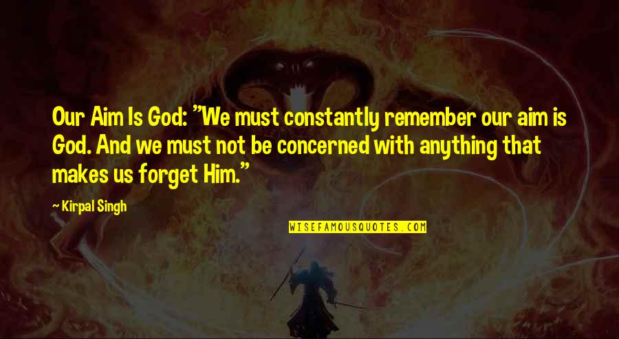 Magicus Quotes By Kirpal Singh: Our Aim Is God: "We must constantly remember Magicus Quotes By Kirpal Singh: Our Aim Is God: "We must constantly remember
