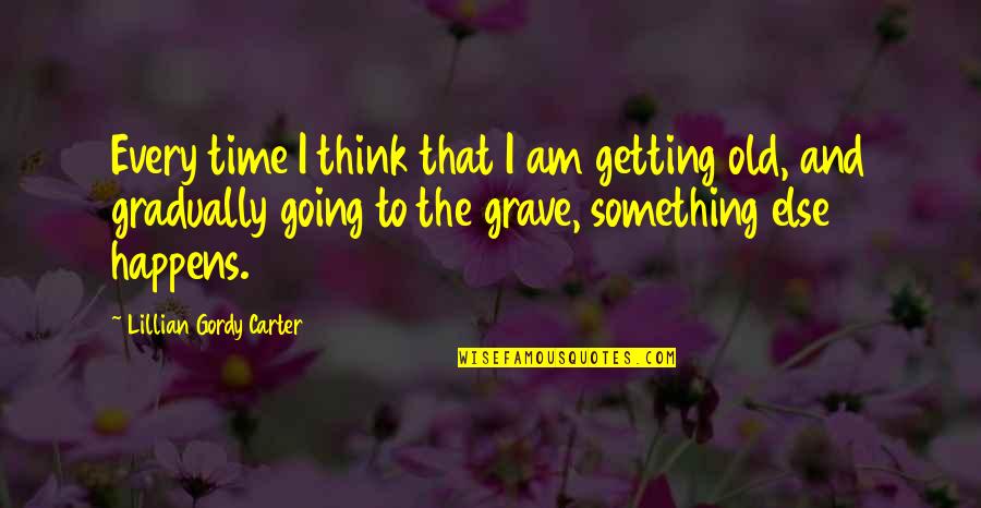 Magida Skamebit Quotes By Lillian Gordy Carter: Every time I think that I am getting