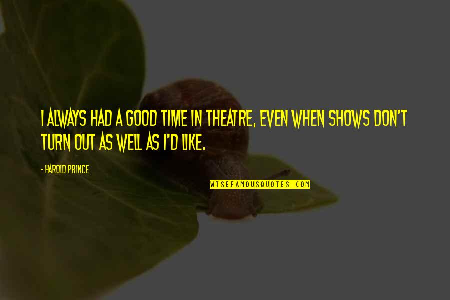 Magidson Statues Quotes By Harold Prince: I always had a good time in theatre,