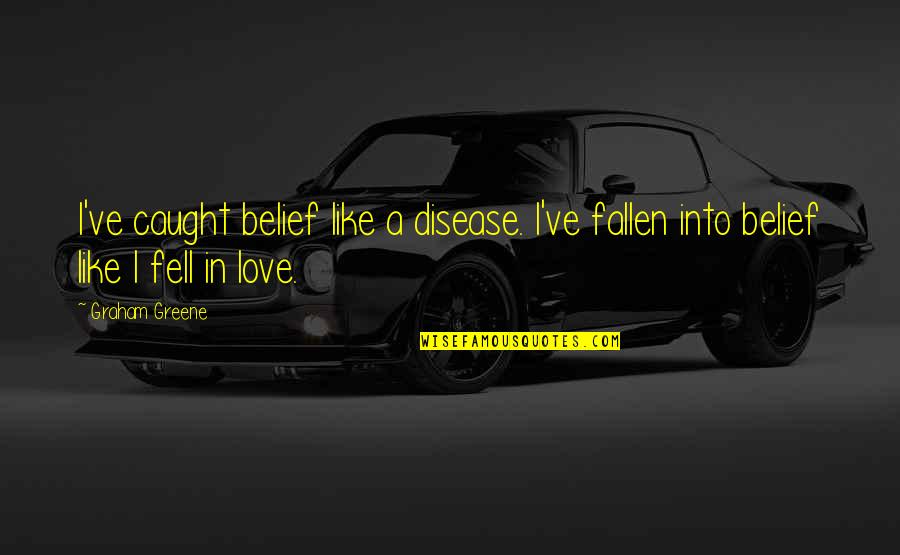 Magie B6 Quotes By Graham Greene: I've caught belief like a disease. I've fallen
