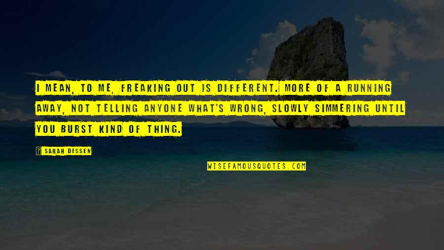 Magie B6 Quotes By Sarah Dessen: I mean, to me, freaking out is different. Magie B6 Quotes By Sarah Dessen: I mean, to me, freaking out is different.