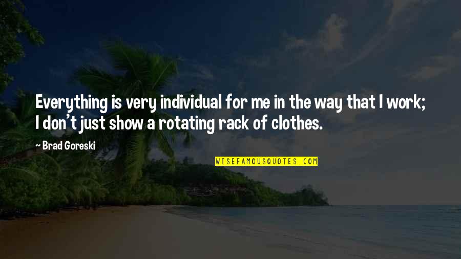 Magie Sunfat Quotes By Brad Goreski: Everything is very individual for me in the Magie Sunfat Quotes By Brad Goreski: Everything is very individual for me in the