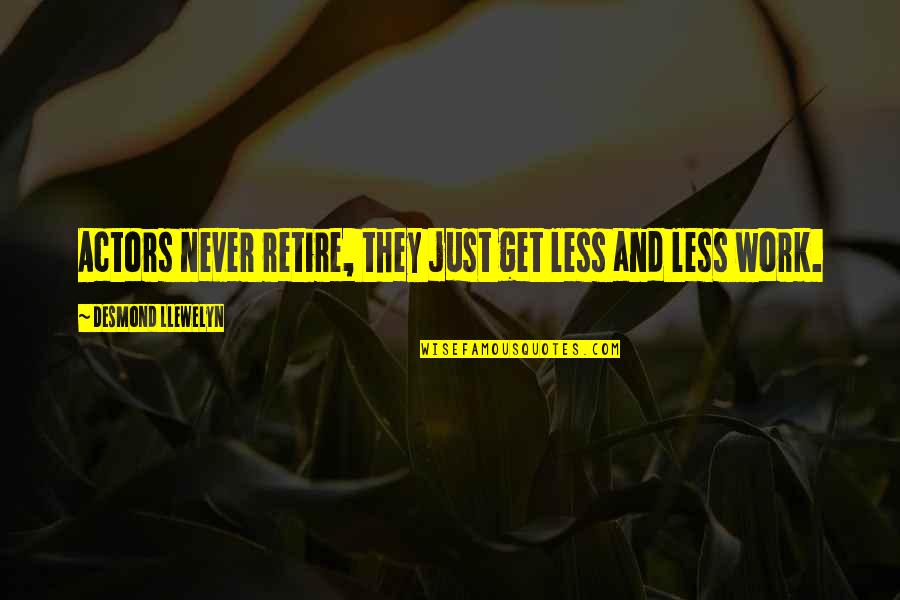 Magiespadas Quotes By Desmond Llewelyn: Actors never retire, they just get less and Magiespadas Quotes By Desmond Llewelyn: Actors never retire, they just get less and