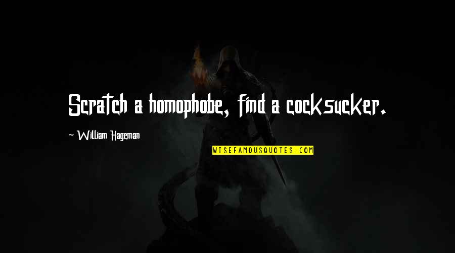 Magiespadas Quotes By William Hageman: Scratch a homophobe, find a cocksucker. Magiespadas Quotes By William Hageman: Scratch a homophobe, find a cocksucker.