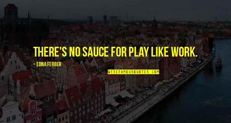 Magik Quotes By Edna Ferber: There's no sauce for play like work. Magik Quotes By Edna Ferber: There's no sauce for play like work.