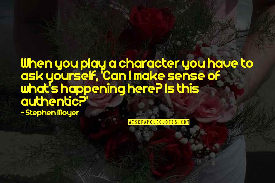 Magilee Alvarez Quotes By Stephen Moyer: When you play a character you have to Magilee Alvarez Quotes By Stephen Moyer: When you play a character you have to
