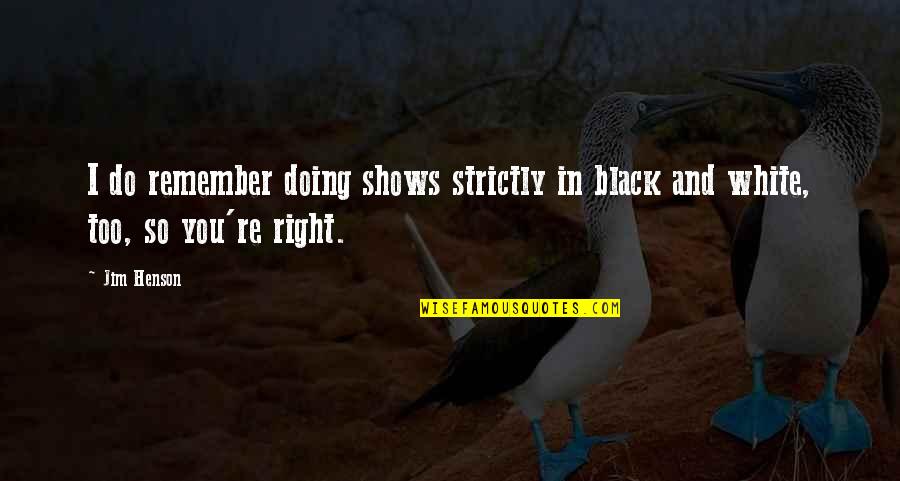 Magination Press Quotes By Jim Henson: I do remember doing shows strictly in black