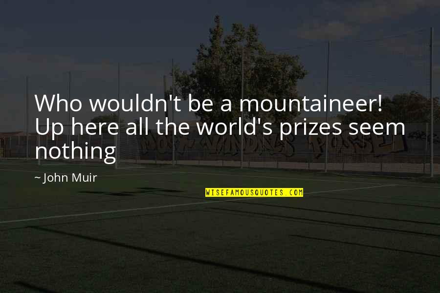 Maging Akin Quotes By John Muir: Who wouldn't be a mountaineer! Up here all