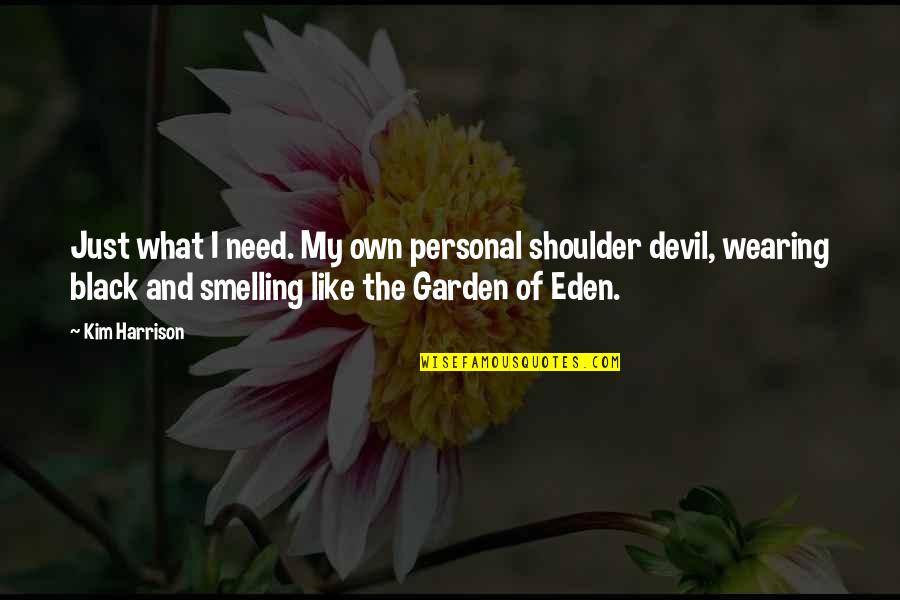 Maging Akin Quotes By Kim Harrison: Just what I need. My own personal shoulder