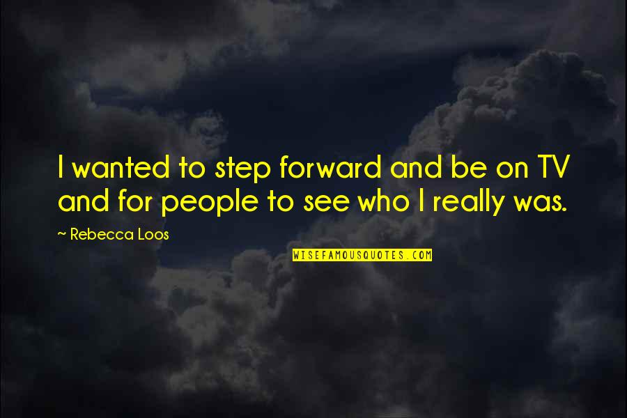 Maging Sino Ka Man Teleserye Quotes By Rebecca Loos: I wanted to step forward and be on