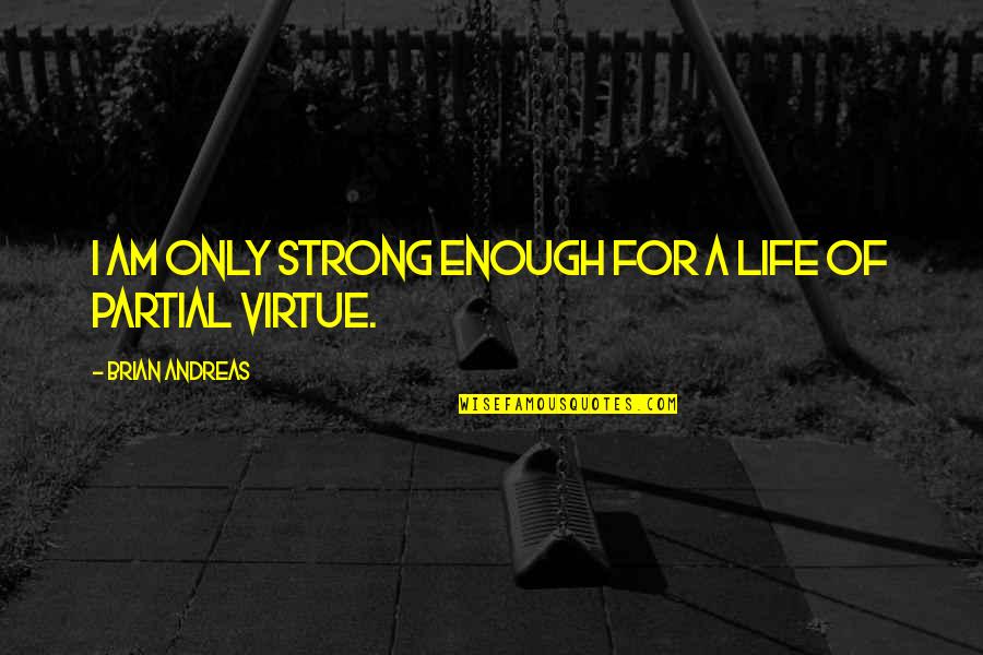 Maging Sino Quotes By Brian Andreas: I am only strong enough for a life Maging Sino Quotes By Brian Andreas: I am only strong enough for a life