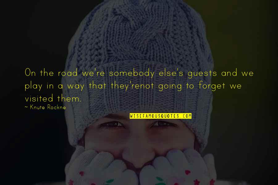 Maging Sino Quotes By Knute Rockne: On the road we're somebody else's guests and Maging Sino Quotes By Knute Rockne: On the road we're somebody else's guests and