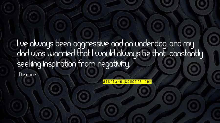 Magistracy Quotes By Doseone: I've always been aggressive and an underdog, and
