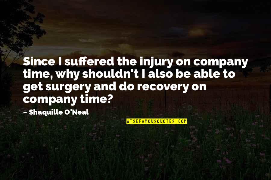 Magistracy Quotes By Shaquille O'Neal: Since I suffered the injury on company time,