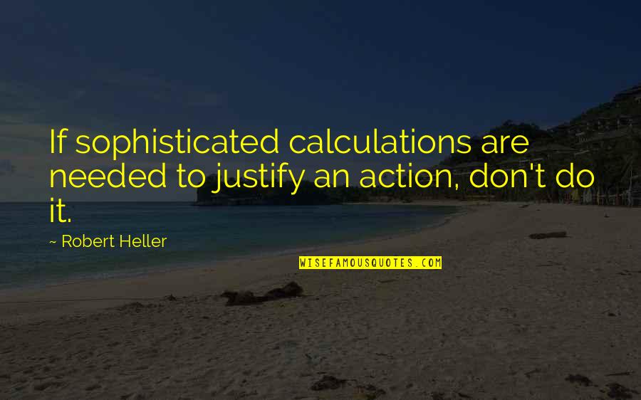 Magistrado En Quotes By Robert Heller: If sophisticated calculations are needed to justify an