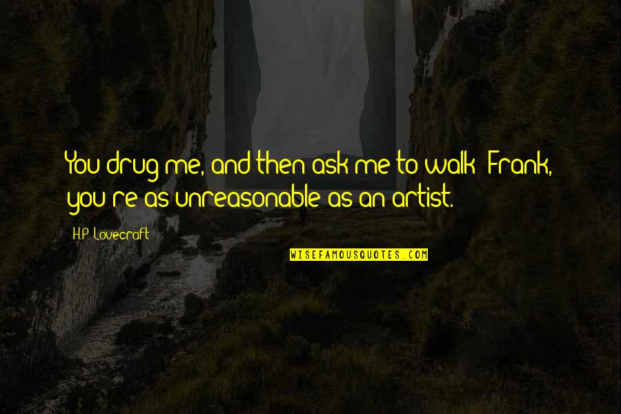 Magistrale Racunara Quotes By H.P. Lovecraft: You drug me, and then ask me to