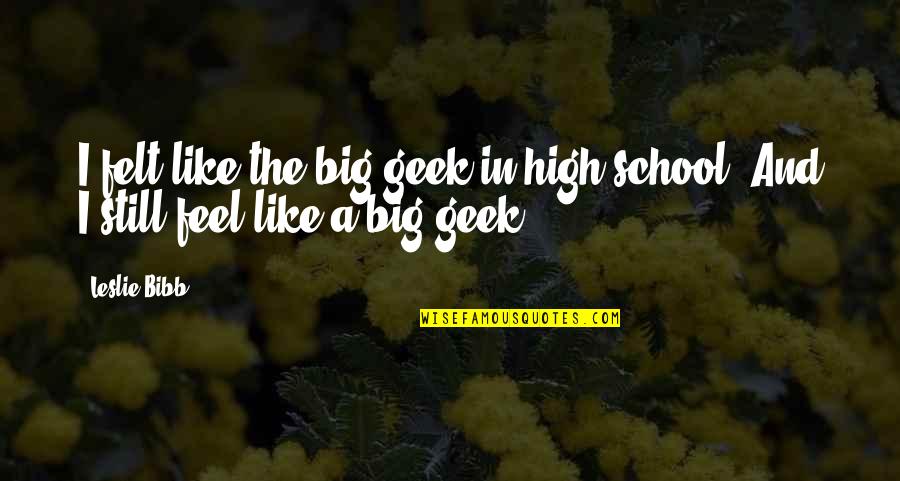 Magistralmente In English Quotes By Leslie Bibb: I felt like the big geek in high