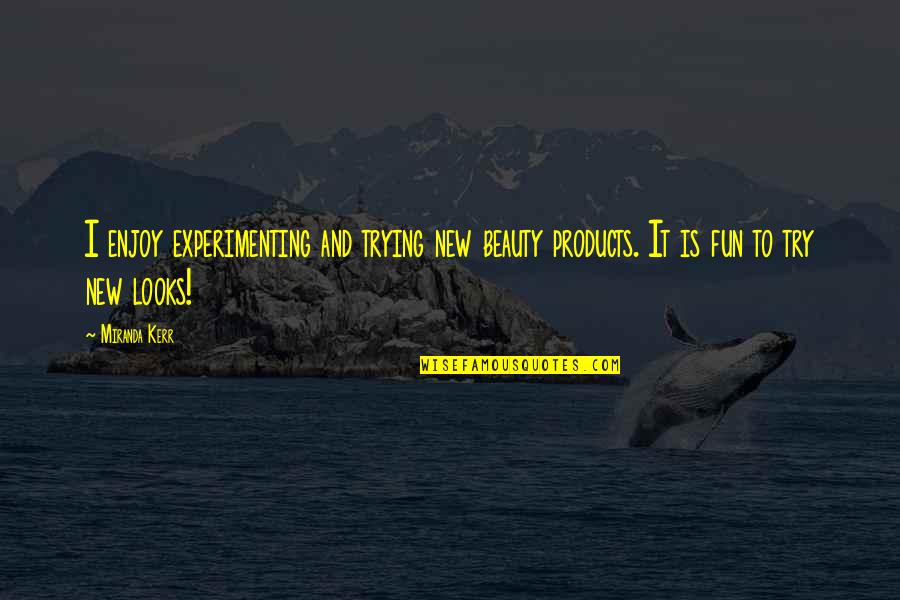 Magistralmente Significado Quotes By Miranda Kerr: I enjoy experimenting and trying new beauty products.