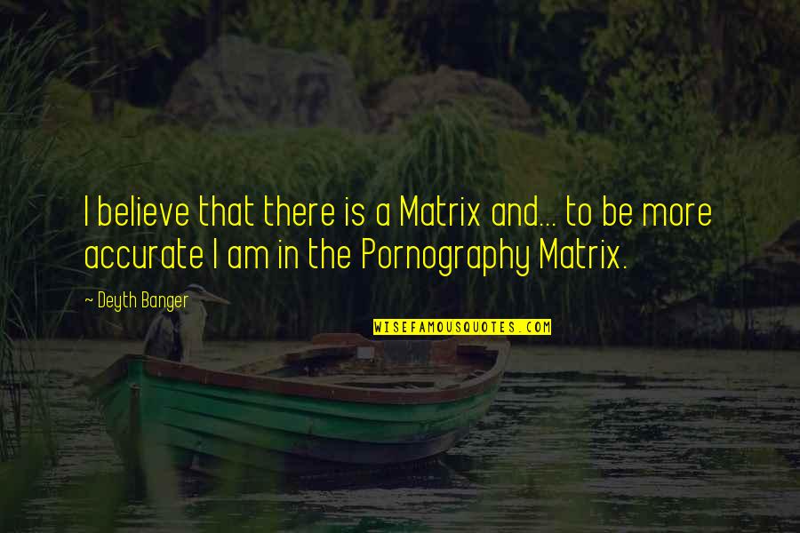 Magistralmente Sinonimo Quotes By Deyth Banger: I believe that there is a Matrix and... Magistralmente Sinonimo Quotes By Deyth Banger: I believe that there is a Matrix and...