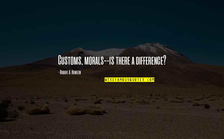 Magistralmente Sinonimo Quotes By Robert A. Heinlein: Customs, morals--is there a difference? Magistralmente Sinonimo Quotes By Robert A. Heinlein: Customs, morals--is there a difference?